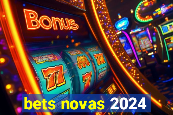 bets novas 2024